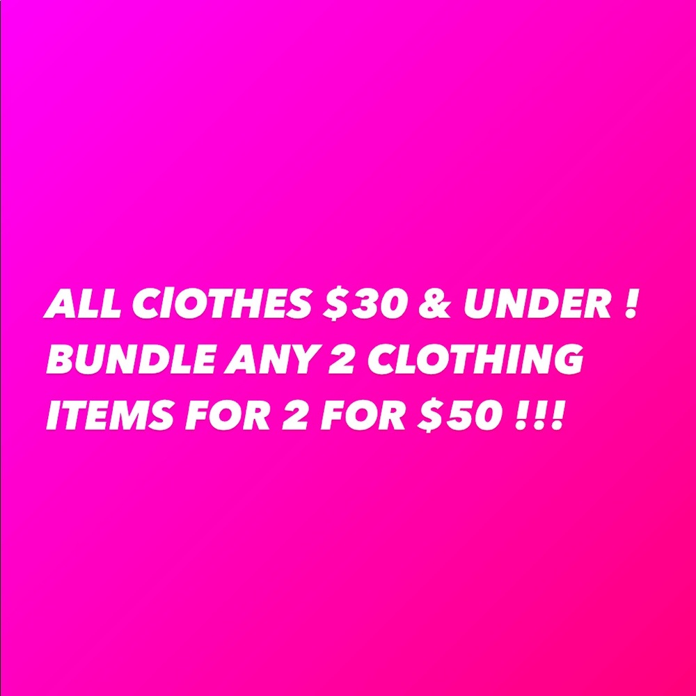 BUNDLE ANY 2 CLOTHING ITEMS 2 FOR $30 !!!